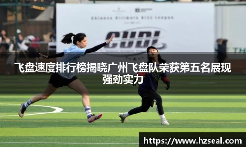 飞盘速度排行榜揭晓广州飞盘队荣获第五名展现强劲实力