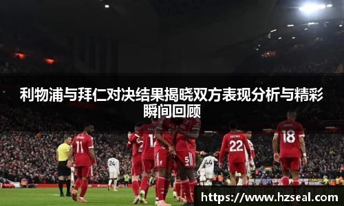 利物浦与拜仁对决结果揭晓双方表现分析与精彩瞬间回顾